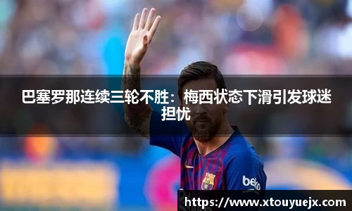 巴塞罗那连续三轮不胜：梅西状态下滑引发球迷担忧