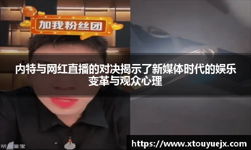 内特与网红直播的对决揭示了新媒体时代的娱乐变革与观众心理