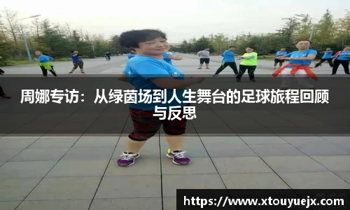 周娜专访：从绿茵场到人生舞台的足球旅程回顾与反思