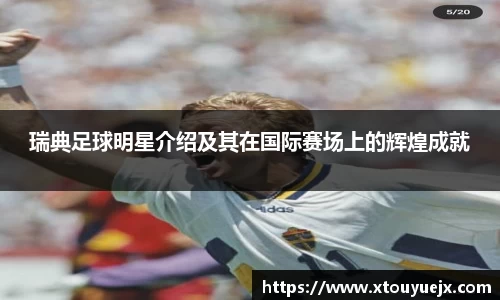 瑞典足球明星介绍及其在国际赛场上的辉煌成就