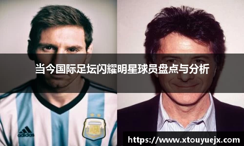 当今国际足坛闪耀明星球员盘点与分析